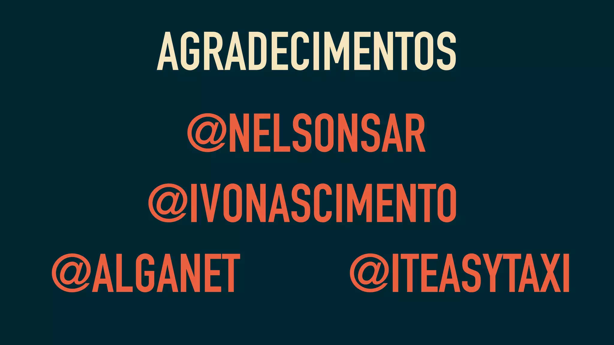 AGRADECIMENTOS
@NELSONSAR
@IVONASCIMENTO
@ALGANET @ITEASYTAXI
 