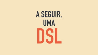 A SEGUIR,
UMA
DSL
 