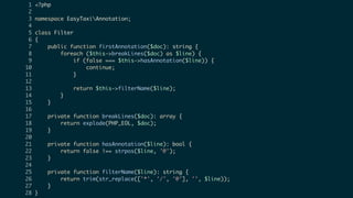 1 <?php
2
3 namespace EasyTaxiAnnotation;
4
5 class Filter
6 {
7 public function firstAnnotation($doc): string {
8 foreach ($this->breakLines($doc) as $line) {
9 if (false === $this->hasAnnotation($line)) {
10 continue;
11 }
12
13 return $this->filterName($line);
14 }
15 }
16
17 private function breakLines($doc): array {
18 return explode(PHP_EOL, $doc);
19 }
20
21 private function hasAnnotation($line): bool {
22 return false !== strpos($line, '@');
23 }
24
25 private function filterName($line): string {
26 return trim(str_replace(['*', '/', '@'], '', $line));
27 }
28 }
 