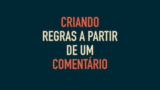 CRIANDO
REGRAS A PARTIR
DE UM
COMENTÁRIO
 