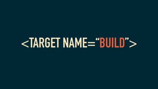 <TARGET NAME=“BUILD”>
 