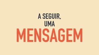 A SEGUIR,
UMA
MENSAGEM
 
