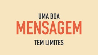 UMA BOA
MENSAGEM
TEM LIMITES
 