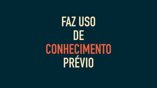 FAZ USO
DE
CONHECIMENTO
PRÉVIO
 