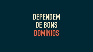DEPENDEM
DE BONS
DOMÍNIOS
 