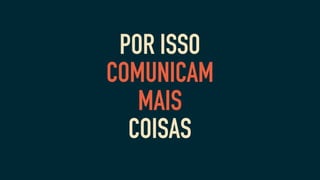 POR ISSO
COMUNICAM
MAIS
COISAS
 