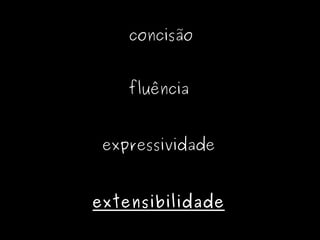 concisão


    fluência


 expressividade


extensibilidade
 