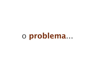 o problema...
 