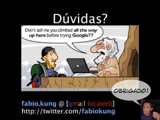 Dúvidas?




                           Obrigado!

fabio.kung @ [gmail locaweb]
http://twitter.com/fabiokung
 