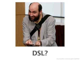 DSL?
       http://www.ﬂickr.com/photos/pragdave/173640462/
 