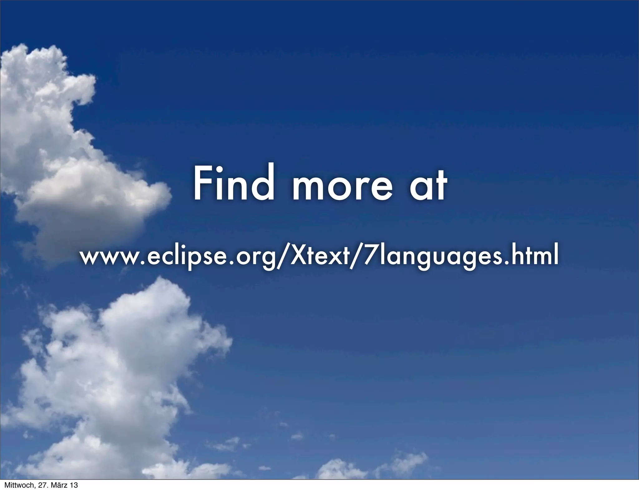 Find more at
                        www.eclipse.org/Xtext/7languages.html




Mittwoch, 27. März 13
 