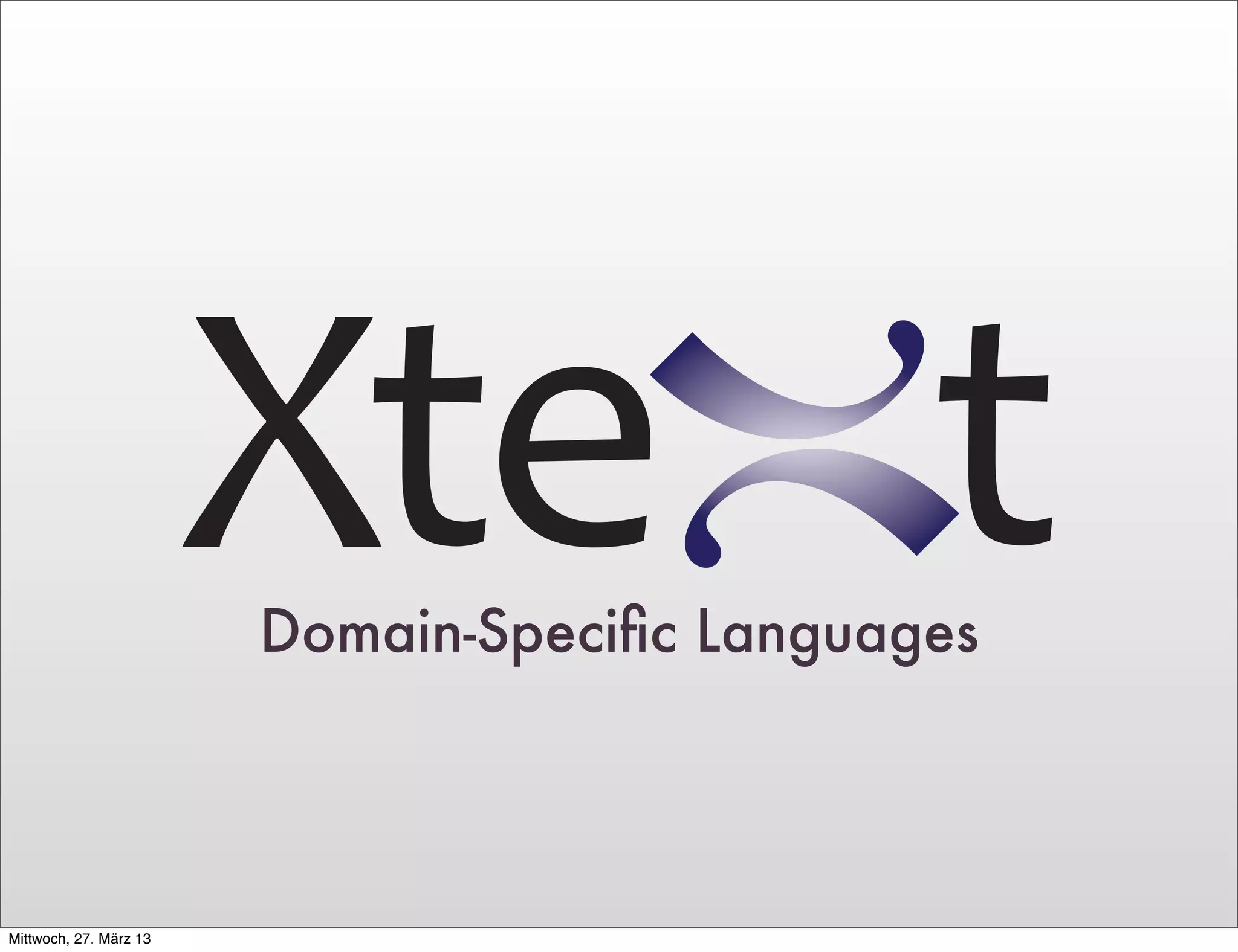 Domain-Speciﬁc Languages




Mittwoch, 27. März 13
 