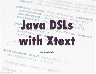 Java DSLs
                        with Xtext
                           Jan Koehnlein




Mittwoch, 27. März 13
 