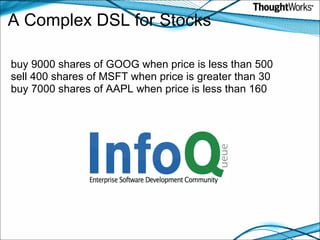 A Complex DSL for Stocks   buy 9000 shares of GOOG when price is less than 500  sell 400 shares of MSFT when price is greater than 30  buy 7000 shares of AAPL when price is less than 160 