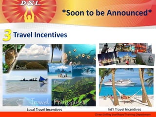 *Soon to be Announced*




Local Travel Incentives          Int’l Travel Incentives
 