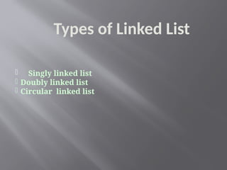 Types of Linked List
 Singly linked list
 Doubly linked list
 Circular linked list
 