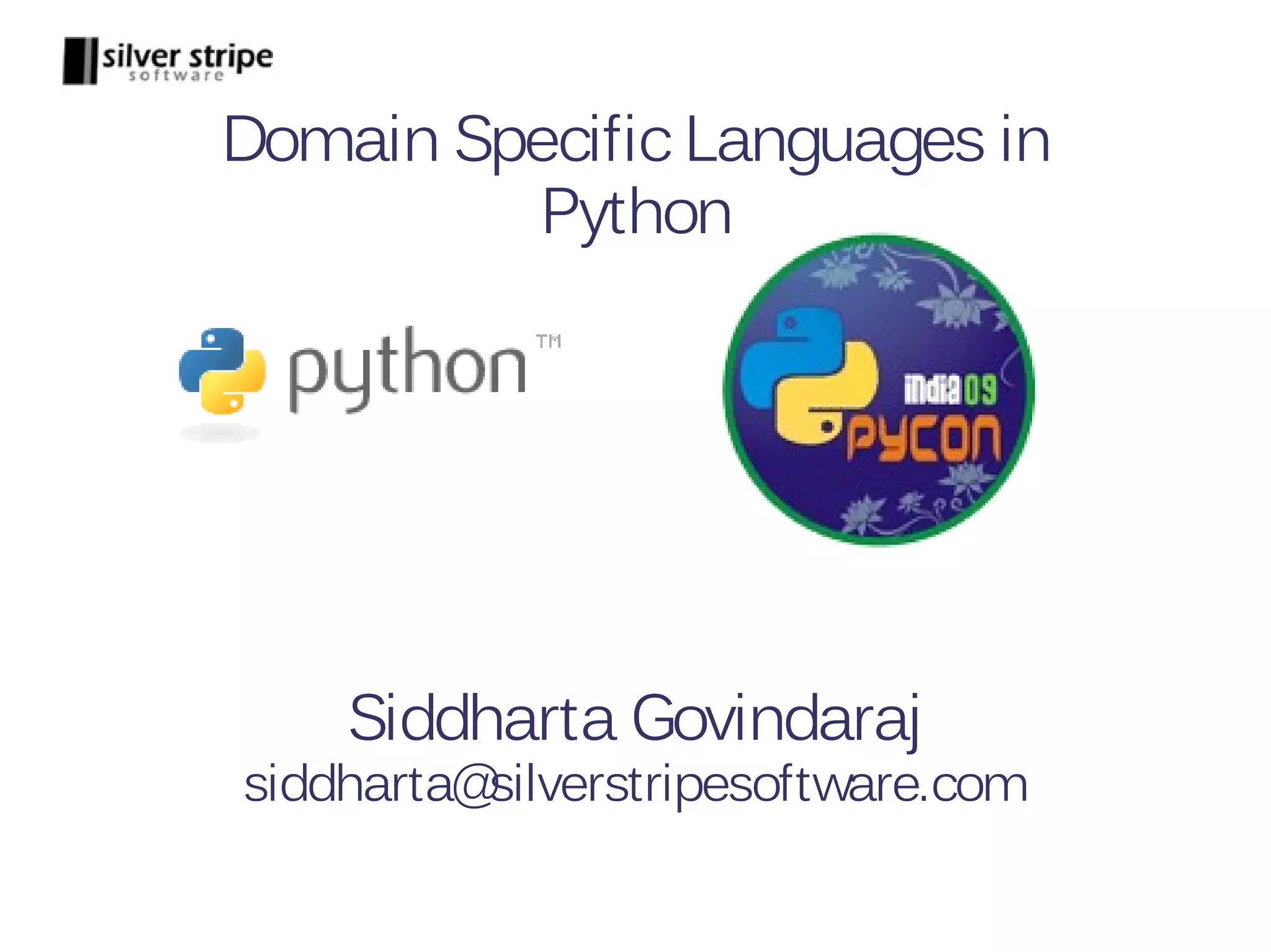 Domain Specific Languages in Python Siddharta Govindaraj siddharta@silverstripesoftware.com 