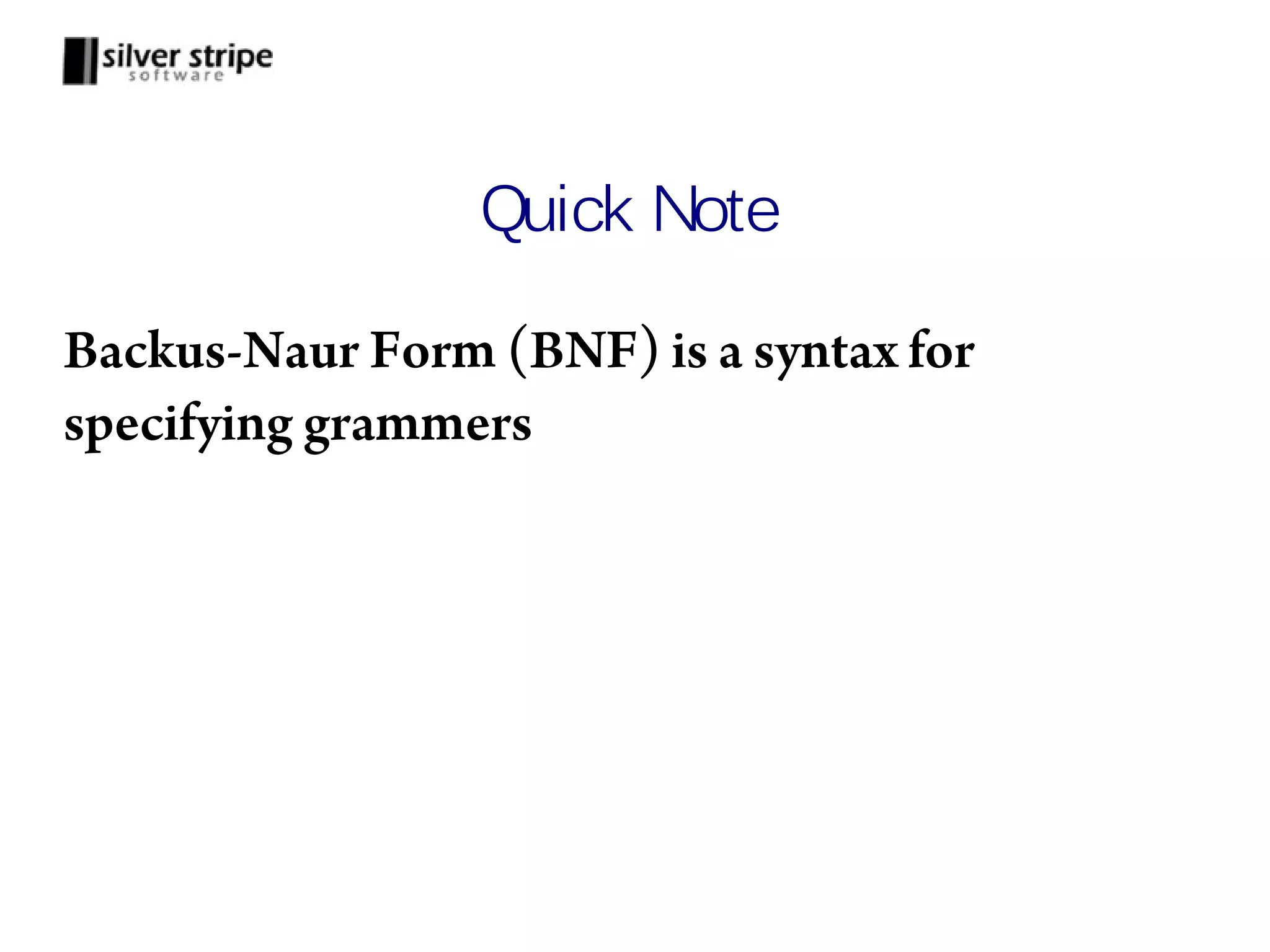 Quick Note Backus-Naur Form (BNF) is a syntax for specifying grammers 
