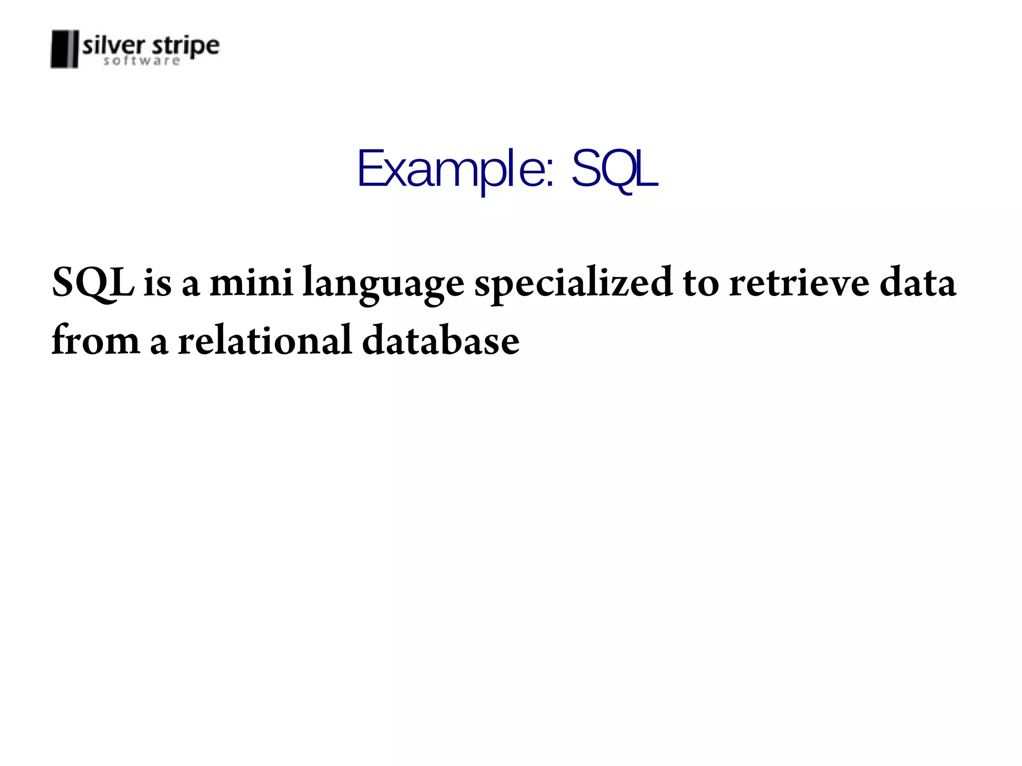 Example: SQL SQL is a mini language specialized to retrieve data from a relational database 