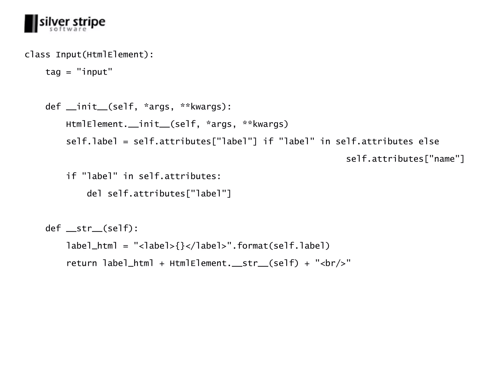 class Input(HtmlElement): tag = "input" def __init__(self, *args, **kwargs): HtmlElement.__init__(self, *args, **kwargs) self.label = self.attributes["label"] if "label" in self.attributes else self.attributes["name"] if "label" in self.attributes: del self.attributes["label"] def __str__(self): label_html = "<label>{}</label>".format(self.label) return label_html + HtmlElement.__str__(self) + "<br/>" 