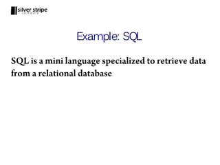 Example: SQL

SQL is a mini language specialized to retrieve data
from a relational database
 