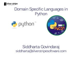 Domain Specific Languages in
         Python




    Siddharta Govindaraj
siddharta@silverstripesoftware.com
 