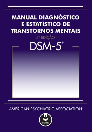 AMERICAN PSYCHIATRIC ASSOCIATION
MANUAL DIAGNÓSTICO
E ESTATÍSTICO DE
TRANSTORNOS MENTAIS
5ª EDIÇÃO
DSM-5
®
 