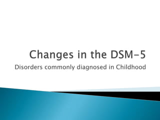 Disorders commonly diagnosed in Childhood
 