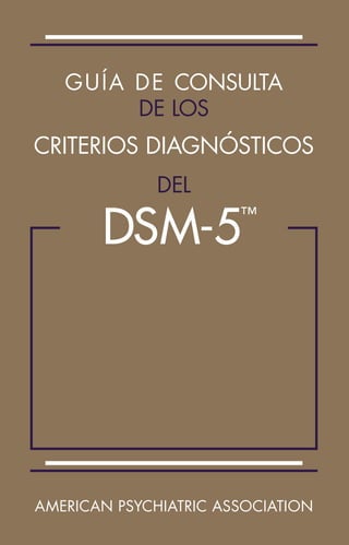 American Psychiatric Association
Guía de consulta
de los
Criterios Diagnósticos
del
DSM-5
™
www.appi.org
Guía
DE
consulta
de
los
Criterios
Diagnósticos
del
DSM-5
™
 