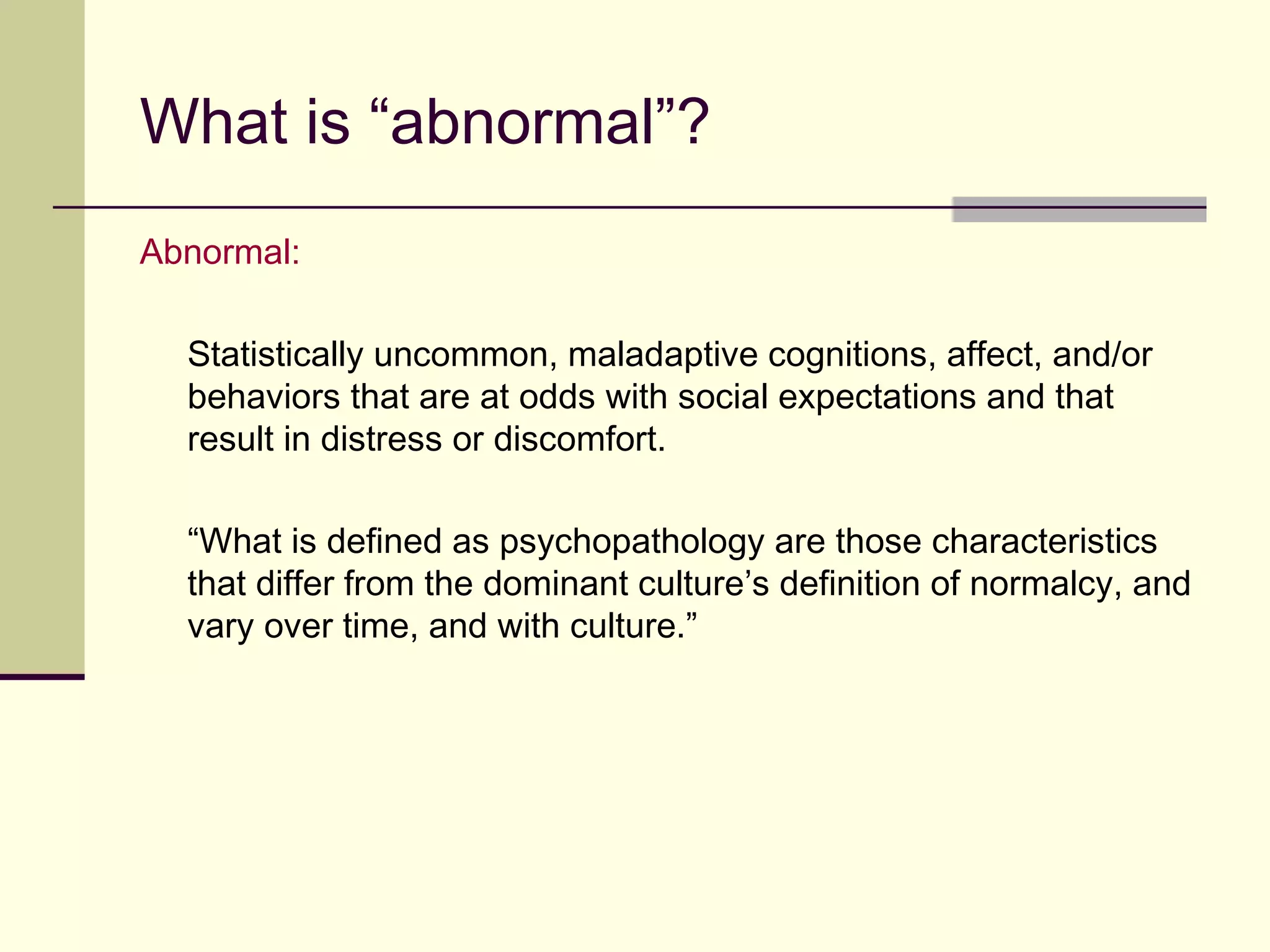 Replacing the Multiaxial System Is …
 Non axial system
 Axis I, II and III are simply listed as independent diagnoses.
 Axis IV (psychosocial, environmental problems) can be listed in a paragraph form
using the DSM-IV content areas. It can also be listed as ICD-9 V codes.
 Axis V is eliminated. The argument being that diagnostic categories now have
severity scales (mild, moderate, severe) listed for each diagnosis.
 The DSM-5 does give some guidance that if you like, you can use the WHO
Disability Schedule (WHODAS) in place of Axis V (Global Assessment of
Functioning Scale). The DSM-5 includes instructions for using this measure, which
captures the degree of disability. However, they don’t endorse it and state it has not
been sufficiently validated.
 
