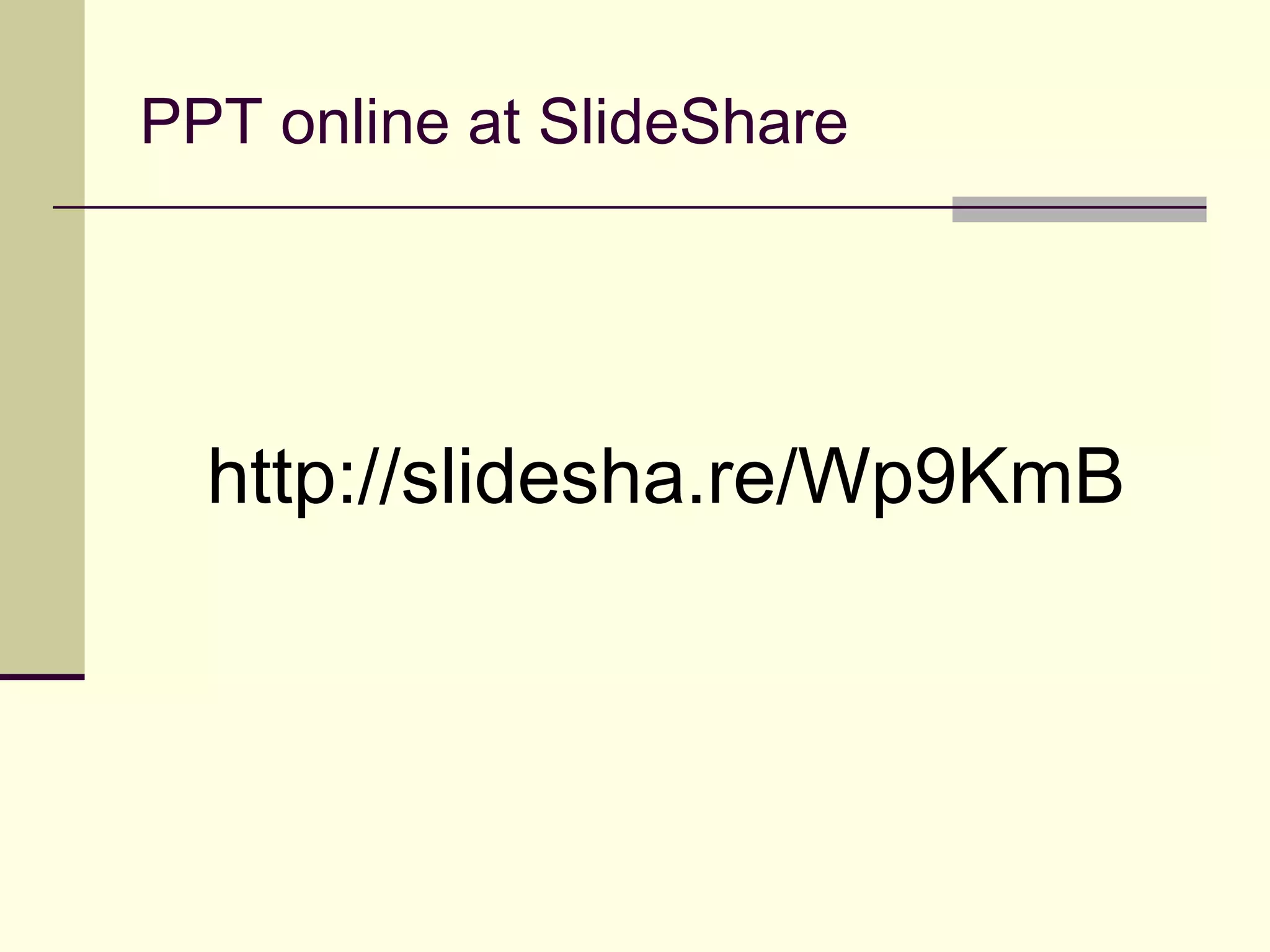 PPT online at SlideShare
http://slidesha.re/Wp9KmB
 