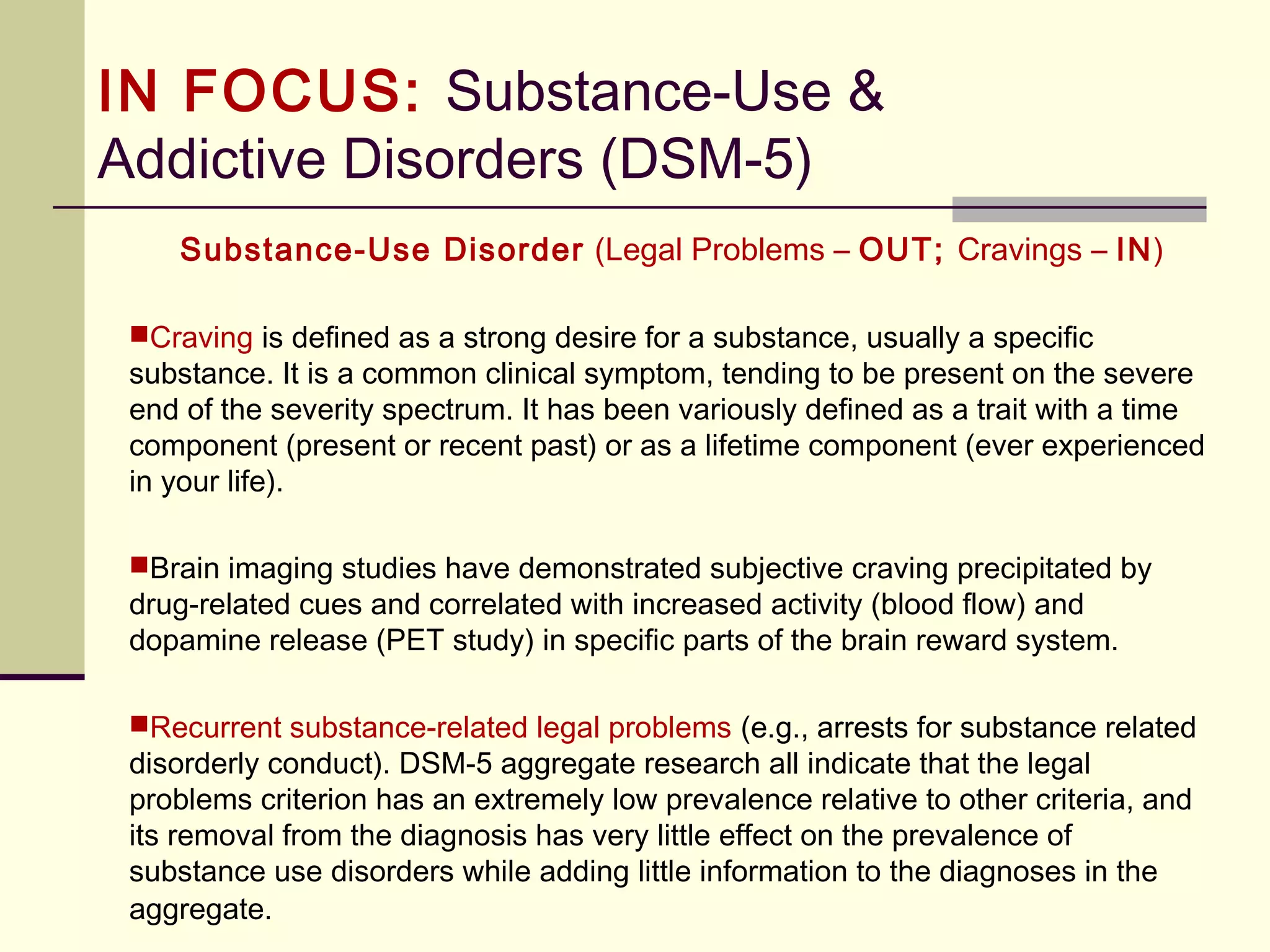 DSM-5 Diagnoses Associated with Class of
Substance
Use -Mild Use – Mod/Sev Intoxication Withdrawal
Alcohol X X X X
Cannabis X X X New to DSM-
5
Caffeine X New to DSM-
5
Amphetamines X X X X
Cocaine X X X X
Hallucinogens X X X
Phencyclidine (PCP)
X X X
Tobacco New to DSM-
5
X X
Opioids X X X X
Inhalants X X X
Sedatives, Hypnotics
X X X X
Polysubstanc
e
Out in DSM-5
 