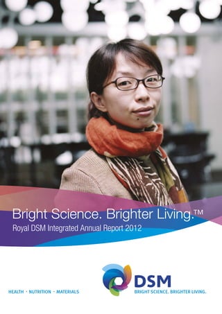Bright Science. Brighter Living.™
Royal DSM Integrated Annual Report 2012
 