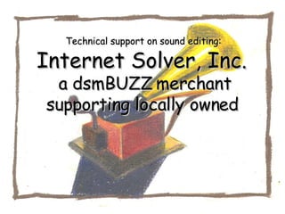 Technical support on sound editing:  Internet Solver, Inc.  a dsmBUZZ merchant supporting locally owned  