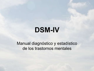 DSM-IV
Manual diagnóstico y estadístico
de los trastornos mentales
 