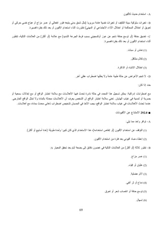 69
A-‫ﻟﻸﻓﻴﻭﻥ‬ ‫ﺤﺩﻴﺙ‬ ‫ﺍﺴﺘﺨﺩﺍﻡ‬
B-‫ﹰ‬‫ﺎ‬‫ﺴﺭﻴﺭﻴ‬ ‫ﻫﺎﻤﺔ‬ ‫ﻨﻔﺴﻴﺔ‬ ‫ﺘﻐﻴﺭﺍﺕ‬ ‫ﺃﻭ‬ ‫ﺍﻟﺘﻜﻴﻑ‬ ‫ﺴﻴﺌﺔ‬ ‫ﺴﻠﻭﻜﻴﺔ‬ ‫ﺘﻐﻴﺭﺍﺕ‬)‫ﺃﻭ‬ ‫ﺤﺭﻜﻲ‬ ‫ﻨﻔﺴﻲ‬ ‫ﻫﻴﺎﺝ‬ ‫ﺃﻭ‬ ‫ﻤﺯﺍﺝ‬ ‫ﻋﺴﺭ‬ ‫ﺃﻭ‬ ‫ﺍﻨﻔﻌﺎﻟﻲ‬ ‫ﻓﺘﻭﺭ‬ ‫ﻴﺘﺒﻌﻪ‬ ‫ﺒﺩﺌﻲ‬ ‫ﺸﻤﻕ‬ ‫ﻤﺜل‬
‫ﺍﻷﺩﺍﺀ‬ ‫ﺍﺨﺘﻼل‬ ‫ﺃﻭ‬ ‫ﺍﻟﻤﺤﺎﻜﻤﺔ‬ ‫ﺍﺨﺘﻼل‬ ‫ﺃﻭ‬ ‫ﺘﻌﻭﻴﻕ‬‫ﺍﻟﻤﻬﻨﻲ‬ ‫ﺃﻭ‬ ‫ﺍﻻﺠﺘﻤﺎﻋﻲ‬(‫ﻗﺼﻴﺭﺓ‬ ‫ﺒﻔﺘﺭﺓ‬ ‫ﺫﻟﻙ‬ ‫ﺒﻌﺩ‬ ‫ﺃﻭ‬ ‫ﺍﻷﻓﻴﻭﻥ‬ ‫ﺍﺴﺘﺨﺩﺍﻡ‬ ‫ﺃﺜﻨﺎﺀ‬ ‫ﺘﻁﻭﺭﺕ‬.
C-‫ﺤﺩﻗﺔ‬ ‫ﻕ‬‫ﻴ‬‫ﺘﻀ‬)‫ﺍﻟﺸﺩﻴﺩ‬ ‫ﺍﻟﺠﺭﻋﺔ‬ ‫ﻓﺭﻁ‬ ‫ﺒﺴﺒﺏ‬ ‫ﺃﻭﻜﺴﺠﻴﻨﻲ‬ ‫ﻋﻭﺯ‬ ‫ﻋﻥ‬ ‫ﻨﺎﺠﻡ‬ ‫ﺤﺩﻗﺔ‬ ‫ﻊ‬‫ﺴ‬‫ﺘﻭ‬ ‫ﺃﻭ‬(‫ﻋﻼﻤﺔ‬ ‫ﻤﻊ‬)‫ﺃﻜﺜﺭ‬ ‫ﺃﻭ‬(‫ﺘﺘﻁﻭﺭ‬ ،‫ﺍﻟﺘﺎﻟﻴﺔ‬ ‫ﺍﻟﻌﻼﻤﺎﺕ‬ ‫ﻤﻥ‬
‫ﻗﺼﻴﺭﺓ‬ ‫ﺒﻔﺘﺭﺓ‬ ‫ﺫﻟﻙ‬ ‫ﺒﻌﺩ‬ ‫ﺃﻭ‬ ‫ﺍﻷﻓﻴﻭﻥ‬ ‫ﺍﺴﺘﺨﺩﺍﻡ‬ ‫ﺃﺜﻨﺎﺀ‬:
(1)‫ﺴﺒﺎﺕ‬ ‫ﺃﻭ‬ ‫ﻨﻌﺎﺱ‬.
(2)‫ﻤﺘﺜﺎﻗل‬ ‫ﻜﻼﻡ‬.
(3)‫ﺍﻟﺫﺍﻜﺭﺓ‬ ‫ﺃﻭ‬ ‫ﺍﻻﻨﺘﺒﺎﻩ‬ ‫ﺍﺨﺘﻼل‬.
D-‫ﺁﺨﺭ‬ ‫ﻋﻘﻠﻲ‬ ‫ﺍﻀﻁﺭﺍﺏ‬ ‫ﻴﻌﻠﻠﻬﺎ‬ ‫ﻭﻻ‬ ‫ﻋﺎﻤﺔ‬ ‫ﻁﺒﻴﺔ‬ ‫ﺤﺎﻟﺔ‬ ‫ﻋﻥ‬ ‫ﺍﻷﻋﺭﺍﺽ‬ ‫ﺘﻨﺠﻡ‬ ‫ﻻ‬.
‫ﻜﺎﻥ‬ ‫ﺇﺫﺍ‬ ‫ﺩ‬‫ﺩ‬‫ﺤ‬:
‫ﺇﺩﺭﺍﻜﻴﺔ‬ ‫ﺍﻀﻁﺭﺍﺒﺎﺕ‬ ‫ﻤﻊ‬:‫ﺃﻭ‬ ‫ﺴﻤﻌﻴﺔ‬ ‫ﺇﺨﺎﻻﺕ‬ ‫ﻤﻊ‬ ‫ﺃﻭ‬ ‫ﺍﻟﻭﺍﻗﻊ‬ ‫ﺍﺨﺘﺒﺎﺭ‬ ‫ﺴﻼﻤﺔ‬ ‫ﻤﻊ‬ ‫ﺍﻷﻫﻼﺴﺎﺕ‬ ‫ﻓﻴﻬﺎ‬ ‫ﺘﺤﺩﺙ‬ ‫ﻨﺎﺩﺭﺓ‬ ‫ﺤﺎﻟﺔ‬ ‫ﻓﻲ‬ ‫ﺩ‬‫ﺩ‬‫ﺍﻟﻤﺤ‬ ‫ﻫﺫﺍ‬ ‫ﺘﺴﺠﻴل‬ ‫ﻴﻤﻜﻥ‬
‫ﺒﺼﺭ‬‫ﺍﻟﻬﺫﻴﺎﻥ‬ ‫ﻏﻴﺎﺏ‬ ‫ﻓﻲ‬ ‫ﻟﻤﺴﻴﺔ‬ ‫ﺃﻭ‬ ‫ﻴﺔ‬.‫ﺍﻟﺨﺎﺭﺠﻲ‬ ‫ﺍﻟﻭﺍﻗﻊ‬ ‫ﺘﻤﺜل‬ ‫ﻭﻻ‬ ‫ﺒﺎﻟﻤﺎﺩﺓ‬ ‫ﻤﺤﺩﺜﺔ‬ ‫ﺍﻷﻫﻼﺴﺎﺕ‬ ‫ﺃﻥ‬ ‫ﻴﻌﺭﻑ‬ ‫ﺍﻟﺸﺨﺹ‬ ‫ﺃﻥ‬ ‫ﺍﻟﻭﺍﻗﻊ‬ ‫ﺍﺨﺘﺒﺎﺭ‬ ‫ﺴﻼﻤﺔ‬ ‫ﺘﻌﻨﻲ‬.
‫ﺃﻫﻼﺴﺎﺕ‬ ‫ﻤﻊ‬ ،‫ﺒﻤﺎﺩﺓ‬ ‫ﻤﺤﺩﺙ‬ ‫ﺫﻫﺎﻨﻲ‬ ‫ﺍﻀﻁﺭﺍﺏ‬ ‫ﺘﺸﺨﻴﺹ‬ ‫ﺍﻟﺤﺴﺒﺎﻥ‬ ‫ﻓﻲ‬ ‫ﺍﻷﺨﺫ‬ ‫ﻴﺠﺏ‬ ،‫ﺍﻟﻭﺍﻗﻊ‬ ‫ﺍﺨﺘﺒﺎﺭ‬ ‫ﺴﻼﻤﺔ‬ ‫ﻏﻴﺎﺏ‬ ‫ﻓﻲ‬ ‫ﺍﻷﻫﻼﺴﺎﺕ‬ ‫ﺘﺤﺩﺙ‬ ‫ﻋﻨﺩﻤﺎ‬.
■292.0‫ﺍﻷ‬ ‫ﻋﻥ‬ ‫ﺍﻻﻤﺘﻨﺎﻉ‬‫ﻓﻴﻭﻨﺎﺕ‬
A-‫ﻴﻠﻲ‬ ‫ﻤﻤﺎ‬ ‫ﻭﺍﺤﺩ‬ ‫ﺘﻭﺍﻓﺭ‬:
(1)‫ﺍﻷﻓﻴﻭﻥ‬ ‫ﺍﺴﺘﺨﺩﺍﻡ‬ ‫ﻋﻥ‬ ‫ﺍﻟﺘﻭﻗﻑ‬)‫ﺍﺴﺘﺨﺩﺍﻤﻪ‬ ‫ﺇﻨﻘﺎﺹ‬ ‫ﺃﻭ‬(‫ﻁﻭﻴﻠﺔ‬ ‫ﻭﻟﻤﺩﺓ‬ ‫ﹰ‬‫ﺍ‬‫ﻜﺒﻴﺭ‬ ‫ﻜﺎﻥ‬ ‫ﺍﻟﺫﻱ‬ ‫ﺍﻻﺴﺘﺨﺩﺍﻡ‬ ‫ﻫﺫﺍ‬ ،)‫ﺃﻜﺜﺭ‬ ‫ﺃﻭ‬ ‫ﺃﺴﺎﺒﻴﻊ‬ ‫ﻋﺩﺓ‬.(
(2)‫ﺍﻷﻓﻴﻭﻥ‬ ‫ﺍﺴﺘﺨﺩﺍﻡ‬ ‫ﻤﻥ‬ ‫ﻓﺘﺭﺓ‬ ‫ﺒﻌﺩ‬ ‫ﺃﻓﻴﻭﻨﻲ‬ ‫ﻀﺎﺩ‬ ‫ﺇﻋﻁﺎﺀ‬.
B-‫ﺜﻼﺜﺔ‬ ‫ﺘﻁﻭﺭ‬)‫ﺃﻜﺜﺭ‬ ‫ﺃﻭ‬(‫ﺇﻟ‬ ‫ﺩﻗﺎﺌﻕ‬ ‫ﻏﻀﻭﻥ‬ ‫ﻓﻲ‬ ‫ﺍﻟﺘﺎﻟﻴﺔ‬ ‫ﺍﻟﻌﻼﻤﺎﺕ‬ ‫ﻤﻥ‬‫ﺍﻟﻤﻌﻴﺎﺭ‬ ‫ﺘﺤﻘﻕ‬ ‫ﺒﻌﺩ‬ ‫ﺃﻴﺎﻡ‬ ‫ﺒﻀﻌﺔ‬ ‫ﻰ‬A:
(1)‫ﻤﺯﺍﺝ‬ ‫ﻋﺴﺭ‬.
(2)‫ﺇﻗﻴﺎﺀ‬ ‫ﺃﻭ‬ ‫ﻏﺜﻴﺎﻥ‬.
(3)‫ﻋﻀﻠﻴﺔ‬ ‫ﺁﻻﻡ‬.
(4)‫ﺃﻨﻔﻲ‬ ‫ﺭ‬‫ﹶ‬‫ﺜ‬ ‫ﺃﻭ‬ ‫ﻤﺎﻉ‬‫ﺩ‬.
(5)‫ﺘﻌﺭﻕ‬ ‫ﺃﻭ‬ ‫ﺸﻌﺭ‬ ‫ﺍﻨﺘﺼﺎﺏ‬ ‫ﺃﻭ‬ ‫ﺤﺩﻗﺔ‬ ‫ﻊ‬‫ﺴ‬‫ﺘﻭ‬.
(6)‫ﺇﺴﻬﺎل‬.
 