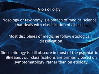 N o s o l o g y 
Nosology or taxonomy is a branch of medical science 
that deals with classification of diseases. 
Most di...