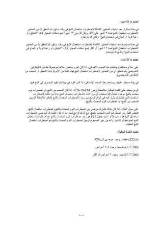 208
:‫كان‬ ‫إذا‬ ‫ما‬ ‫تحديد‬
‫ال‬ ‫استعمال‬ ‫الضطراب‬ ‫الكاملة‬ ‫المعايير‬ ‫استيفاء‬ ‫بعد‬ :‫مبكرة‬ ‫هدأة‬ ‫في‬‫المعايير‬ ‫من‬ ً‫ا‬‫أي‬ ‫تتحقق‬ ‫لم‬ ،‫سابق‬ ‫وقت‬ ‫في‬ ‫تبغ‬
‫لمدة‬ ‫التبغ‬ ‫استعمال‬ ‫الضطراب‬3‫من‬ ‫أقل‬ ‫ولكن‬ ‫األقل‬ ‫على‬ ‫أشهر‬12‫المعيار‬ ‫استثناء‬ ‫(مع‬ ً‫ا‬‫شهر‬A4‫أو‬ ،‫"اشتياق‬
.)‫يتواجد‬ ‫قد‬ ‫والذي‬ "‫التبغ‬ ‫استخدام‬ ‫في‬ ‫إلحاح‬ ‫أو‬ ‫قوية‬ ‫رغبة‬
‫استعم‬ ‫الضطراب‬ ‫الكاملة‬ ‫المعايير‬ ‫استيفاء‬ ‫بعد‬ :‫مستمرة‬ ‫هدأة‬ ‫في‬‫المعايير‬ ‫من‬ ً‫ا‬‫أي‬ ‫تتحقق‬ ‫لم‬ ،‫سابق‬ ‫وقت‬ ‫في‬ ‫التبغ‬ ‫ال‬
‫لمدة‬ ‫التبغ‬ ‫استعمال‬ ‫الضطراب‬12‫المعيار‬ ‫استثناء‬ ‫(مع‬ ‫أكثر‬ ‫أو‬ ً‫ا‬‫شهر‬A4‫في‬ ‫إلحاح‬ ‫أو‬ ‫قوية‬ ‫رغبة‬ ‫أو‬ ،‫"اشتياق‬ ،
.)‫يتواجد‬ ‫قد‬ ‫والذي‬ "‫التبغ‬ ‫استخدام‬
:‫كان‬ ‫إذا‬ ‫ما‬ ‫تحديد‬
‫كان‬ ‫إذا‬ ،‫اإلضافي‬ ‫المحدد‬ ‫هذا‬ ‫ويستخدم‬ :‫محافظ‬ ‫عالج‬ ‫على‬‫كالنيكوتين‬ ً‫ا‬‫مشابه‬ ً‫ا‬‫موصوف‬ ً‫ا‬‫عالج‬ ‫يستعمل‬ ‫الفرد‬
‫من‬ ‫السحب‬ ‫أو‬ ‫التحمل‬ ‫(عدا‬ ‫األدوية‬ ‫من‬ ‫الفئة‬ ‫لهذه‬ ‫التبغ‬ ‫استعمال‬ ‫الضطراب‬ ‫المعايير‬ ‫من‬ ‫أي‬ ‫تتحقق‬ ‫ولم‬ ‫التعويضي‬
.)‫التعويضي‬ ‫النيكوتين‬
‫الوصو‬ ‫تقييد‬ ‫يتم‬ ‫بيئة‬ ‫في‬ ‫الفرد‬ ‫كان‬ ‫إذا‬ ،‫اإلضافي‬ ‫المحدد‬ ‫هذا‬ ‫ويستخدم‬ :‫عليها‬ ‫مسيطر‬ ‫بيئة‬ ‫في‬.‫فيها‬ ‫التبغ‬ ‫إلى‬ ‫ل‬
‫لرموز‬ ‫مالحظة‬ :‫الحالية‬ ‫الشدة‬ ‫على‬ ‫يستند‬ ‫الرمز‬ICD-10-CM‫نوم‬ ‫اضطراب‬ ‫أو‬ ،‫التبغ‬ ‫من‬ ‫السحب‬ ‫كان‬ ‫إذا‬ ،
‫فاضطراب‬ ،‫ذلك‬ ‫من‬ ً‫ال‬‫بد‬ .‫التبغ‬ ‫استعمال‬ ‫الضطراب‬ ‫أدناه‬ ‫الرموز‬ ‫تستخدم‬ ‫فال‬ ،ً‫ا‬‫أيض‬ ‫موجود‬ ‫بالتبغ‬ ‫محدث‬
‫من‬ ‫الرابع‬ ‫الرقم‬ ‫في‬ ‫إليه‬ ‫يشار‬ ‫المشترك‬ ‫التبغ‬ ‫استخدام‬‫الترميز‬ ‫مالحظة‬ ‫(انظر‬ ‫بالتبغ‬ ‫المحدث‬ ‫االضطراب‬ ‫رمز‬
.)‫بالتبغ‬ ‫المحدث‬ ‫النوم‬ ‫اضطراب‬ ‫أو‬ ،‫التبغ‬ ‫من‬ ‫للسحب‬
،‫التبغ‬ ‫استعمال‬ ‫واضطراب‬ ‫بالتبغ‬ ‫المحدث‬ ‫النوم‬ ‫اضطراب‬ ‫بين‬ ‫مرضي‬ ‫تشارك‬ ‫هناك‬ ‫كان‬ ‫إذا‬ ،‫المثال‬ ‫سبيل‬ ‫على‬
‫م‬ ‫لبيان‬ ‫الرابع‬ ‫الرقم‬ ‫مع‬ ،‫بالتبغ‬ ‫المحدث‬ ‫النوم‬ ‫اضطراب‬ ‫رمز‬ ‫فقط‬ ‫فيعطى‬‫الضطراب‬ ‫المرضي‬ ‫التشارك‬ ‫كان‬ ‫إذا‬ ‫ا‬
:‫شديد‬ ‫أو‬ ‫متوسط‬ ،‫هو‬ ‫التبغ‬ ‫استعمال‬F17.208‫استعمال‬ ‫اضطراب‬ ‫مع‬ ‫بالتبغ‬ ‫المحدث‬ ‫النوم‬ ‫اضطراب‬ ‫رمز‬ ‫هو‬
‫استعمال‬ ‫اضطراب‬ ‫مع‬ ‫بالتبغ‬ ‫المحدث‬ ‫النوم‬ ‫اضطراب‬ ‫ترميز‬ ‫المسموح‬ ‫غير‬ ‫من‬ ‫وانه‬ .‫الشديد‬ ‫أو‬ ‫المتوسط‬ ‫التبغ‬
.‫الخفيف‬ ‫التبغ‬
:‫الحالية‬ ‫الشدة‬ ‫تحديد‬
(Z72.0.‫ثالثة‬ ‫إلى‬ ‫عرضين‬ ‫وجود‬ :‫خفيف‬ )
(F17.200‫وجود‬ :‫متوسط‬ )4-5.‫أعراض‬
(F17.200‫وجود‬ :‫شديد‬ )6.‫أكثر‬ ‫أو‬ ‫أعراض‬
 