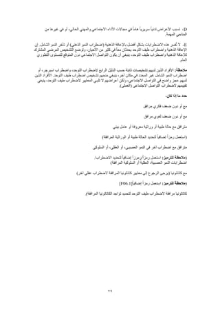 29
D-‫من‬ ‫غيرها‬ ‫في‬ ‫أو‬ ،‫الحالي‬ ‫والمهني‬ ‫االجتماعي‬ ‫األداء‬ ‫مجاالت‬ ‫في‬ ً‫ا‬‫هام‬ ً‫ا‬‫سريري‬ ً‫ا‬‫تدني‬ ‫األعراض‬ ‫تسبب‬
.‫المهمة‬ ‫المناحي‬
E-‫ال‬ ‫النمو‬ ‫(اضطراب‬ ‫الذهنية‬ ‫باإلعاقة‬ ‫أفضل‬ ٍ‫بشكل‬ ‫االضطرابات‬ ‫هذه‬ ‫فسر‬ُ‫ت‬ ‫ال‬‫إن‬ .‫الشامل‬ ‫النمو‬ ‫تأخر‬ ‫أو‬ )‫ذهني‬
‫المشترك‬ ‫المرضي‬ ‫التشخيص‬ ‫ولوضع‬ ،‫األحيان‬ ‫من‬ ‫كثير‬ ‫في‬ ً‫ا‬‫مع‬ ‫يحدثان‬ ‫التوحد‬ ‫طيف‬ ‫واضطراب‬ ‫الذهنية‬ ‫اإلعاقة‬
‫التطوري‬ ‫للمستوى‬ ‫المتوقع‬ ‫دون‬ ‫االجتماعي‬ ‫التواصل‬ ‫يكون‬ ‫أن‬ ‫ينبغي‬ ،‫التوحد‬ ‫طيف‬ ‫واضطراب‬ ‫الذهنية‬ ‫لإلعاقة‬
.‫العام‬
:‫مالحظة‬‫لديه‬ ‫الذين‬ ‫األفراد‬‫أو‬ ،‫اسبرجر‬ ‫واضطراب‬ ،‫التوحد‬ ‫الضطراب‬ ‫الرابع‬ ‫الدليل‬ ‫حسب‬ ‫ثابتة‬ ‫تشخيصات‬ ‫م‬
‫الذين‬ ‫األفراد‬ .‫التوحد‬ ‫طيف‬ ‫اضطراب‬ ‫تشخيص‬ ‫منحهم‬ ‫ينبغي‬ ،‫آخر‬ ‫مكان‬ ‫في‬ ‫المحدد‬ ‫غير‬ ‫الشامل‬ ‫النمو‬ ‫اضطراب‬
‫ينبغ‬ ،‫التوحد‬ ‫طيف‬ ‫الضطراب‬ ‫المعايير‬ ‫تلبـي‬ ‫ال‬ ‫أعراضهم‬ ‫ولكن‬ ،‫االجتماعي‬ ‫التواصل‬ ‫في‬ ‫واضح‬ ‫عجز‬ ‫لديهم‬‫ي‬
.)‫(العملي‬ ‫االجتماعي‬ ‫التواصل‬ ‫الضطراب‬ ‫تقييمهم‬
،‫كان‬ ‫إذا‬ ‫ما‬ ‫حدد‬
‫مرافق‬ ‫فكري‬ ‫ضعف‬ ‫دون‬ ‫أو‬ ‫مع‬
‫مرافق‬ ‫لغوي‬ ‫ضعف‬ ‫دون‬ ‫أو‬ ‫مع‬
‫بيئي‬ ‫عامل‬ ‫أو‬ ‫معروفة‬ ‫وراثية‬ ‫أو‬ ‫طبية‬ ‫حالة‬ ‫مع‬ ‫مترافق‬
)‫المرافقة‬ ‫الوراثية‬ ‫أو‬ ‫طبية‬ ‫الحالة‬ ‫لتحديد‬ ً‫ا‬‫إضافي‬ ً‫ا‬‫رمز‬ ‫(استعمل‬
‫ا‬ ‫النمو‬ ‫في‬ ‫آخر‬ ‫اضطراب‬ ‫مع‬ ‫مترافق‬‫السلوكي‬ ‫أو‬ ،‫العقلي‬ ‫أو‬ ،‫لعصبـي‬
(:‫للترميز‬ ‫مالحظة‬/‫االضطراب‬ ‫لتحديد‬ ً‫ا‬‫إضافي‬ ً‫ا‬‫/رموز‬ً‫ا‬‫رمز‬ ‫استعمل‬
)‫المرافقة‬ ‫السلوكية‬ ‫أو‬ ‫العقلية‬ ،‫العصبية‬ ‫النمو‬ ‫اضطرابات‬
)‫آخر‬ ‫عقلي‬ ‫الضطراب‬ ‫المرافقة‬ ‫كاتاتونيا‬ ‫معايير‬ ‫إلى‬ ‫الرجوع‬ ‫(يرجى‬ ‫كاتاتونيا‬ ‫مع‬
(:‫للترميز‬ ‫مالحظة‬ً‫ا‬‫إضافي‬ ً‫ا‬‫رمز‬ ‫استعمل‬[F06.1]
.)‫المرافقة‬ ‫الكاتاتونيا‬ ‫تواجد‬ ‫لتحديد‬ ‫التوحد‬ ‫طيف‬ ‫الضطراب‬ ‫مرافقة‬ ‫كاتاتونيا‬
 