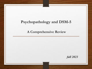fall 2023
Psychopathology and DSM-5
A Comprehensive Review
 