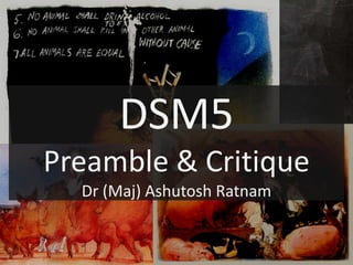 DSM5
Preamble & Critique
Dr (Maj) Ashutosh Ratnam
 