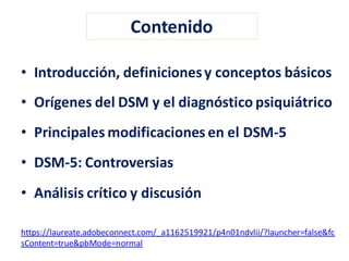 • Introducción, definicionesy conceptos básicos
• Orígenes del DSM y el diagnóstico psiquiátrico
• Principales modificacio...