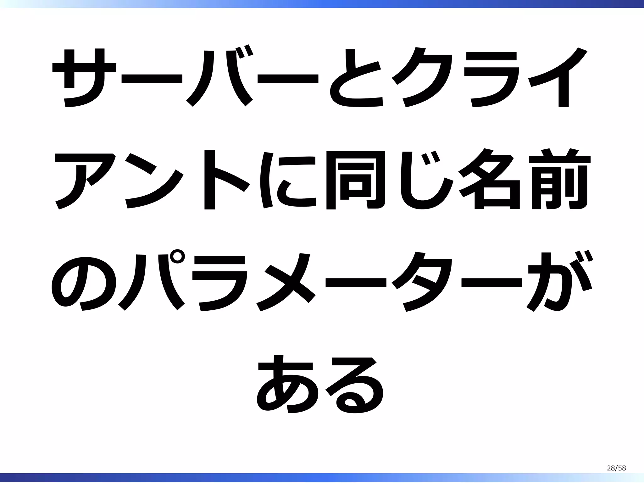 サーバーとクライ
アントに同じ名前
のパラメーターが
ある
28/58
 