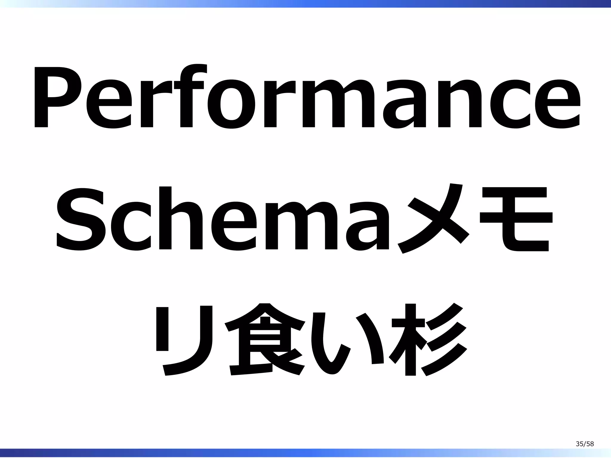 Performance
Schemaメモ
リ⾷い杉
35/58
 