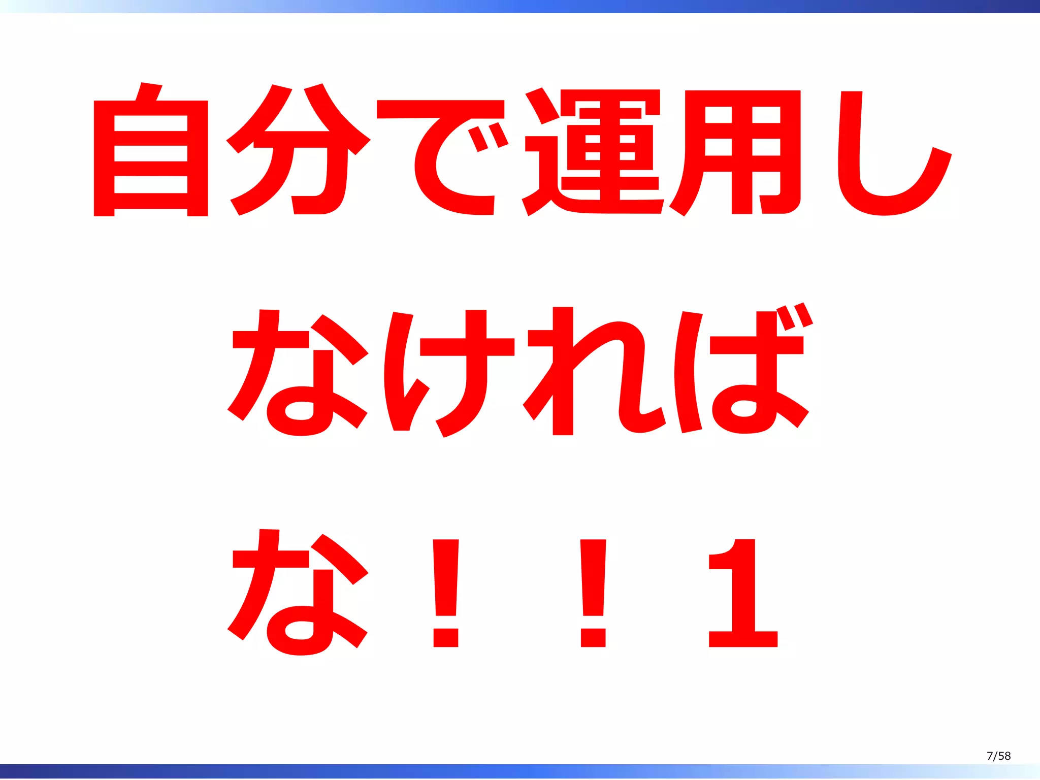 ⾃分で運⽤し
なければ
な︕︕１
7/58
 