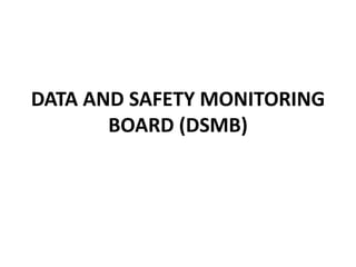 DATA AND SAFETY MONITORING
BOARD (DSMB)
 