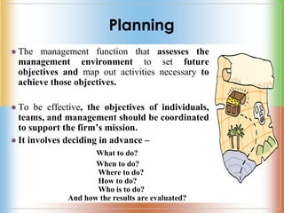 Planning
 The management function that assesses the
management environment to set future
objectives and map out activitie...
