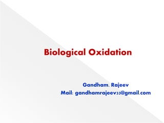 Biological Oxidation 
Gandham. Rajeev 
Mail: gandhamrajeev33@gmail.com 
 