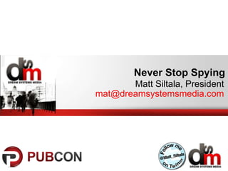Never Stop Spying Matt Siltala, President [email_address] 