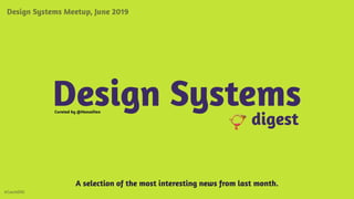 Design Systems
📯 digest
Curated by @HonzaTmn
Design Systems Meetup, June 2019
A selection of the most interesting news from last month.
#CzechDSC
 